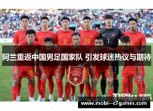 阿兰重返中国男足国家队 引发球迷热议与期待